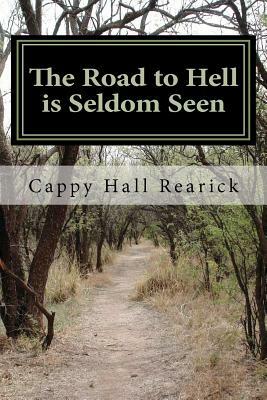 The road to hell is seldom seen by Cappy Hall Rearick