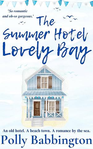 The Summer Hotel Lovely Bay: Gorgeous contemporary romance. by Polly Babbington, Polly Babbington