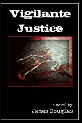 Vigilante Justice by James Douglas