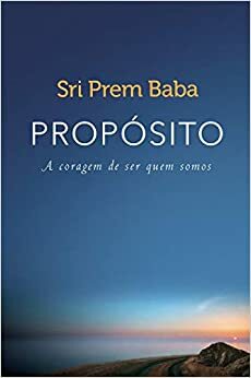 Propósito: A Coragem de Ser Quem Somos by Sri Prem Baba