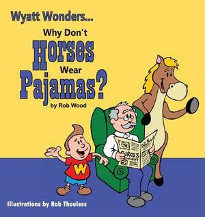 Why Don't Horses Wear Pajamas? by Rob Wood
