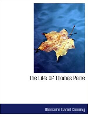 The Life Of Thomas Paine by Moncure Daniel Conway