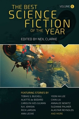 The Best Science Fiction of the Year: Volume Six by Neil Clarke