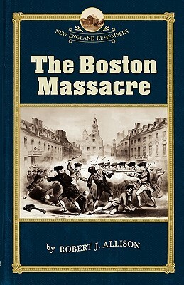 The Boston Massacre by Robert J. Allison