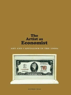 The Artist as Economist: Art and Capitalism in the 1960s by Sophie Cras