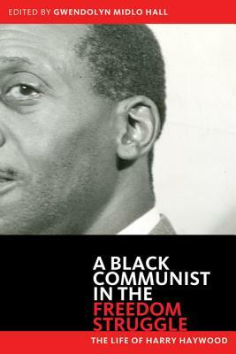 Black Communist in the Freedom Struggle: The Life of Harry Haywood by Harry Haywood