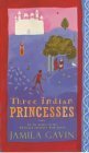 Three Indian Princesses: The Stories of Savitri, Damayanti and Sita by Jamila Gavin