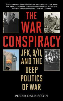 The War Conspiracy: Jfk, 9/11, and the Deep Politics of War by Peter Dale Scott