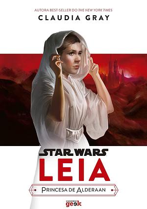 Star Wars: Leia – Princesa de Alderaan by Claudia Gray