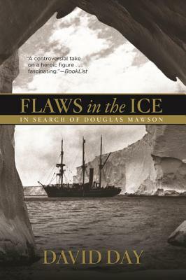 Flaws in the Ice: In Search of Douglas Mawson by David Day