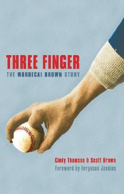 Three Finger: The Mordecai Brown Story by Cindy Thomson, Scott Brown