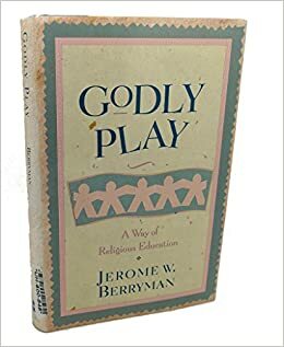 Godly Play: A Way of Religious Education by Jerome W. Berryman