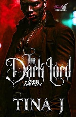 The Dark Lord: A Vampire Love Story by Tina J, Tina J