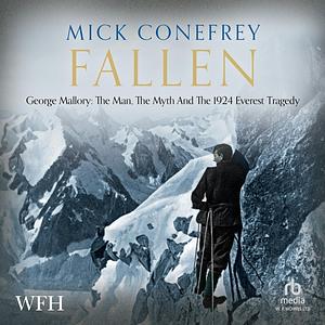 Fallen: George Mallory: The Man, The Myth and the 1924 Everest Tragedy by Mick Conefrey