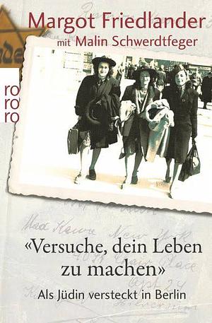 "Versuche, dein Leben zu machen": Als Jüdin versteckt in Berlin by Margot Friedlander