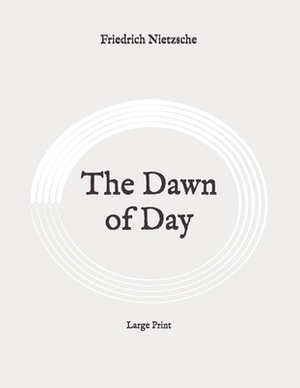The Dawn of Day: Large Print by Friedrich Nietzsche