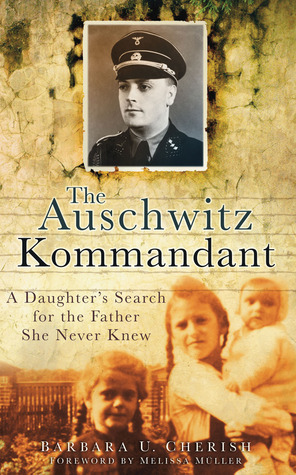 The Auschwitz Kommandant: A Daughter's Search for the Father She Never Knew by Barbara U. Cherish, Melissa Müller