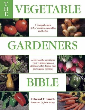 The Vegetable Gardener's Bible by Edward C. Smith