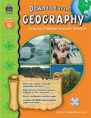 Down to Earth Geography, Grade 5: Using the 18 National Geography Standards [With CDROM] by Ruth Foster