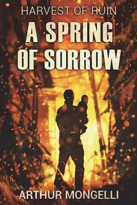 Harvest Of Ruin: A Spring of Sorrow by Arthur Mongelli