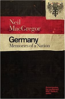 Germany: Memories of a Nation by Neil MacGregor