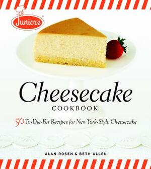 Junior's Cheesecake Cookbook: 50 To-Die-For Recipes of New York-Style Cheesecake by Alan Rosen, Beth Allen