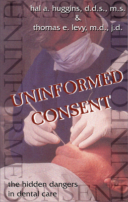 Uninformed Consent: The Hidden Dangers in Dental Care by Hal Huggins, Thomas E. Levy