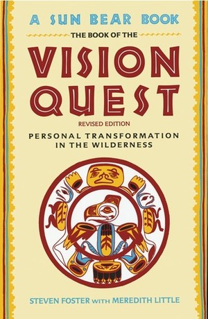 The Book of the Vision Quest: Personal Transformation in the Wilderness by Steven Foster, Meredith Little