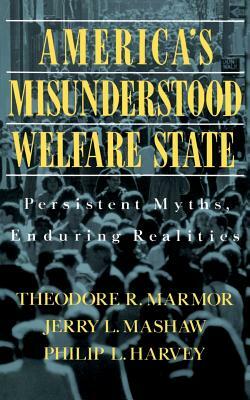 America's Misunderstood Welfare State: Persistent Myths, Enduring Realities by Theodore R. Marmor