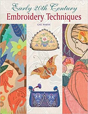 Early 20th Century Embroidery Techniques by Gail Marsh