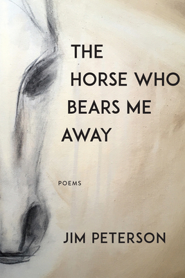 The Horse Who Bears Me Away by Jim Peterson