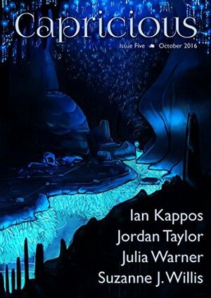 Capricious Issue 5 by Jordan R. Taylor, Andi C. Buchanan, Julia Warner, Ian Kappos, Suzanne J. Willis