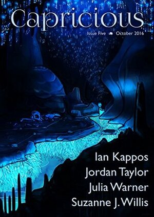 Capricious Issue 5 by Jordan R. Taylor, Julia Warner, Ian Kappos, Suzanne J. Willis