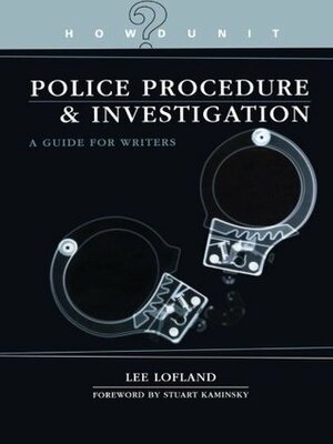 Police Procedure & Investigation: A Guide for Writers by Lee Lofland