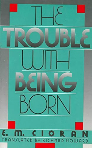 The Trouble With Being Born by Emil M. Cioran