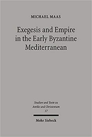 Exegesis and Empire in the Early Byzantine Mediterranean: Junillus Africanus and the Instituta Regularia Divinae Legis by Michael Maas, Edward G. Matthew