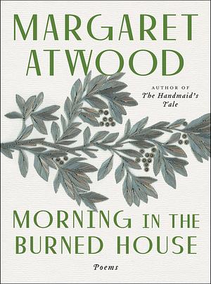 Morning in the Burned House by Margaret Atwood