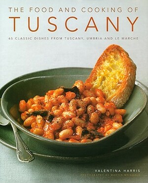 The Food and Cooking of Tuscany: 65 Classic Dishes from Tuscany, Umbria and Le Marche by Valentina Harris, Martin Brigdale