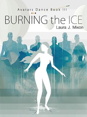 Burning the Ice by Laura J. Mixon