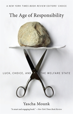 The Age of Responsibility: Luck, Choice, and the Welfare State by Yascha Mounk