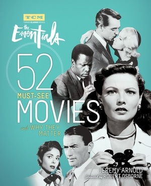 The Essentials: 52 Must-See Movies and Why They Matter by Jeremy Arnold, Robert Osborne