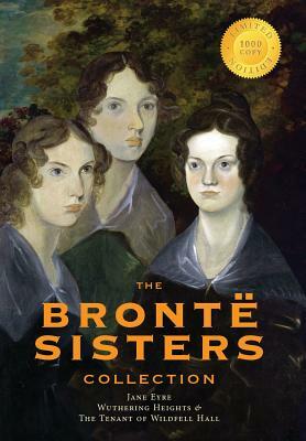 The Brontë Sisters Collection: Jane Eyre, Wuthering Heights, and the Tenant of Wildfell Hall (1000 Copy Limited Edition) by Emily Brontë, Anne Brontë, Charlotte Brontë