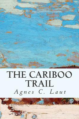 The Cariboo Trail by Agnes C. Laut