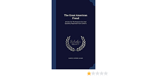 The Great American Fraud: Articles On The Nostrum Evil And Quackery Reprinted From Collier's by Samuel Hopkins Adams