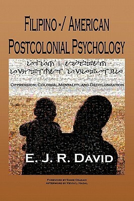 Filipino -/ American Postcolonial Psychology: Oppression, Colonial Mentality, and Decolonization by E.J.R. David