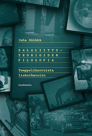 Salaliittoteorioiden filosofia — Temppeliherroista liskoihmisiin by Juha Räikkä