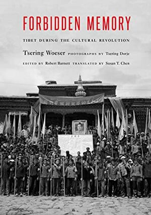 Forbidden Memory: Tibet during the Cultural Revolution by Tsering Woeser, Robbie Barnett, Susan T. Chen