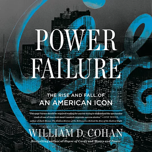 Power Failure: The Rise and Fall of an American Icon by William D. Cohan