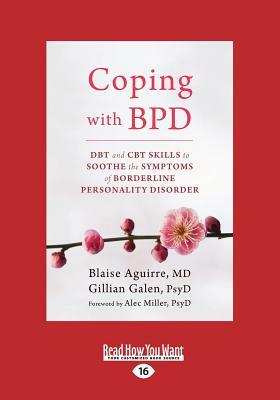 Coping with BPD: DBT and CBT Skills to Soothe the Symptoms of Borderline Personality Disorder (Large Print 16pt) by Gillian Galen, Blaise Aguirre