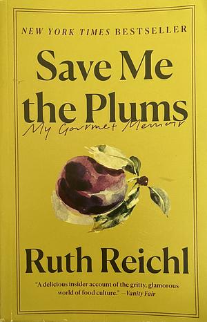 Save Me the Plums: My Gourmet Memoir by Ruth Reichl